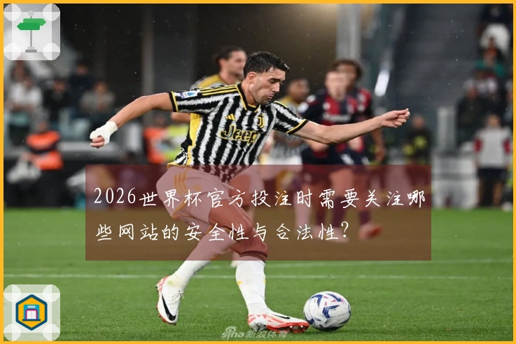 2026世界杯官方投注时需要关注哪些网站的安全性与合法性？